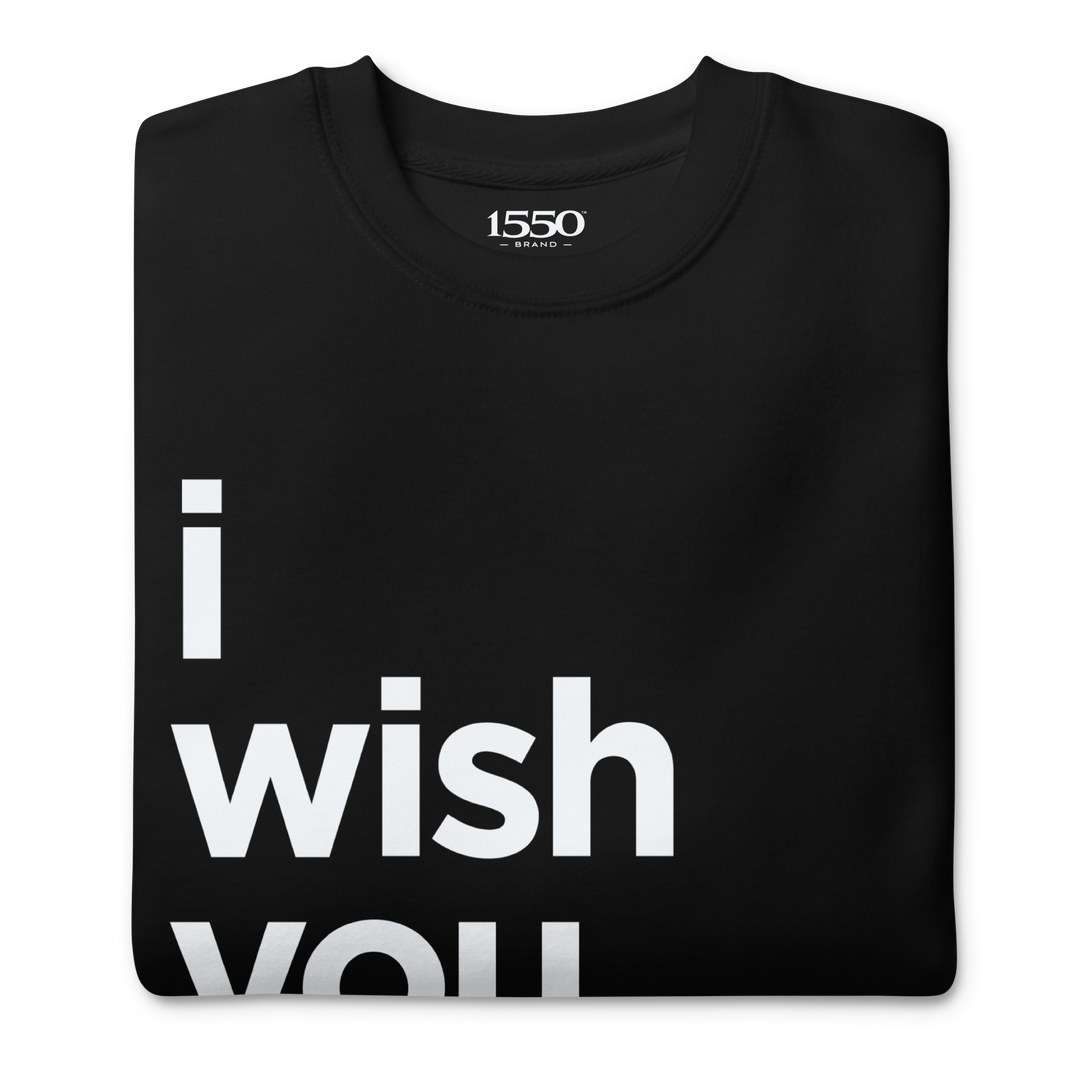 I WISH YOU WOULD SWEATSHIRT