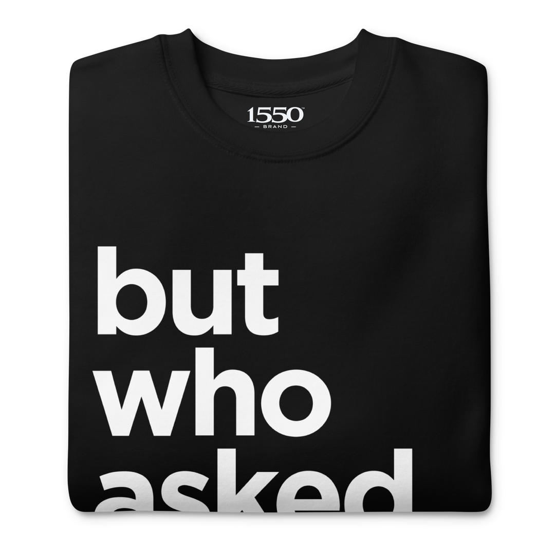BUT WHO ASKED YOU SWEATSHIRT