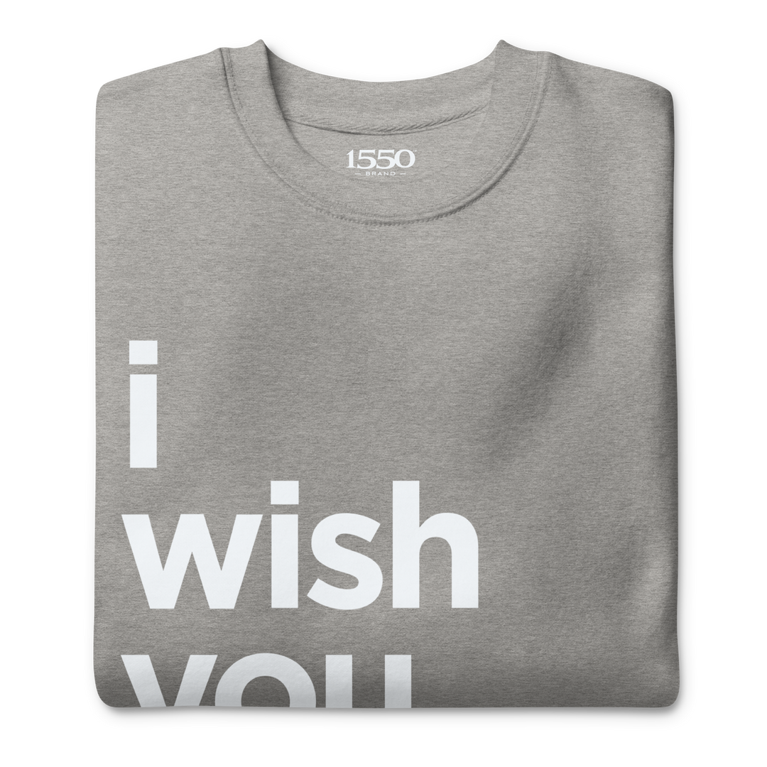 I WISH YOU WOULD SWEATSHIRT