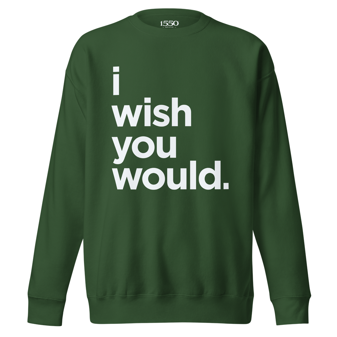 I WISH YOU WOULD SWEATSHIRT