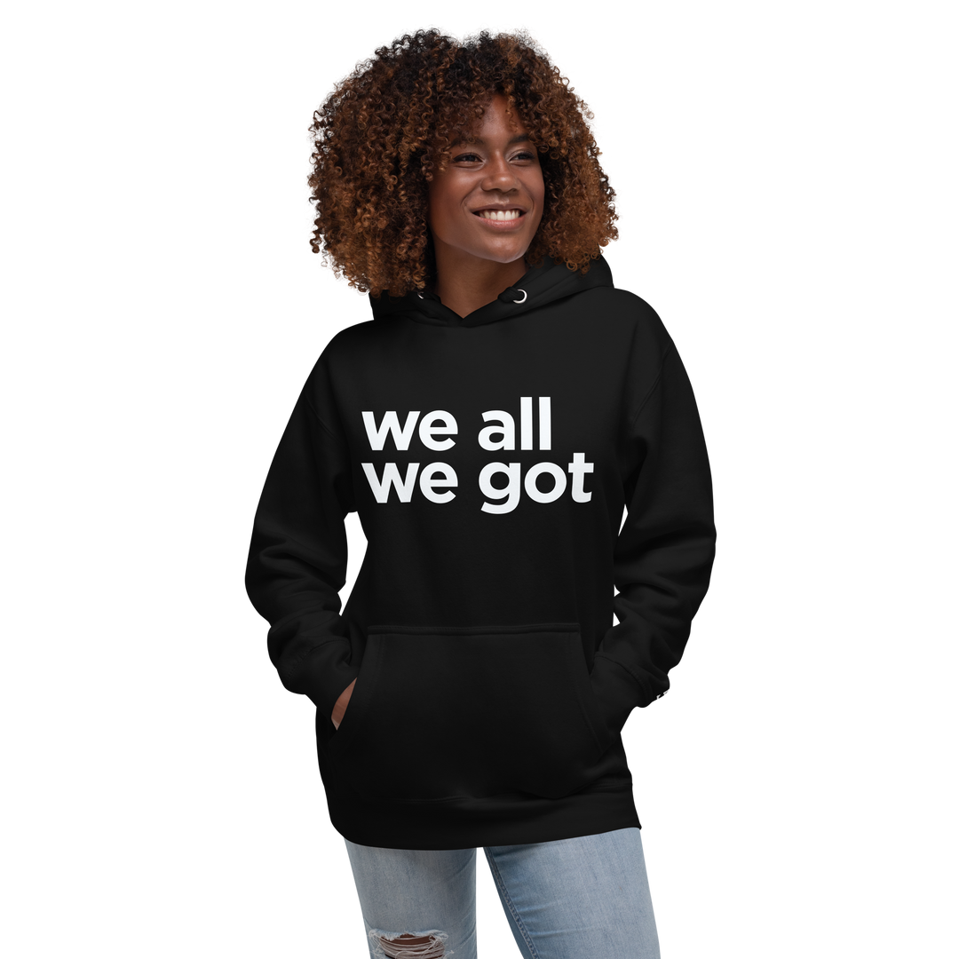 We All We Got Hoodie