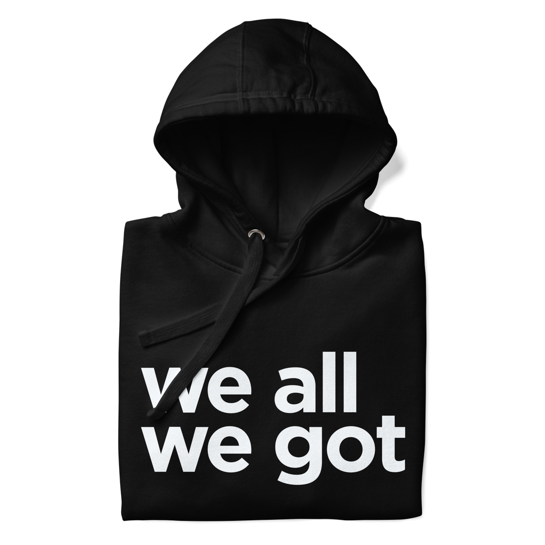 We All We Got Hoodie