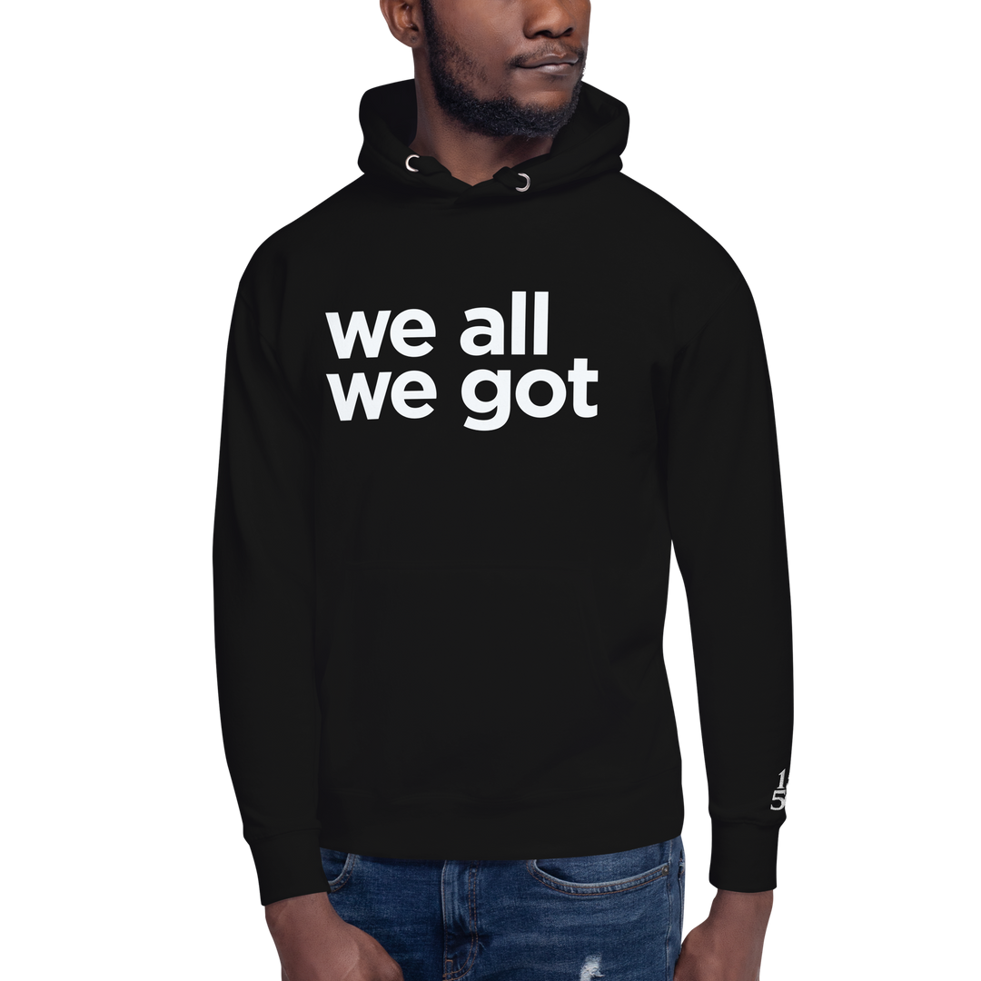 We All We Got Hoodie