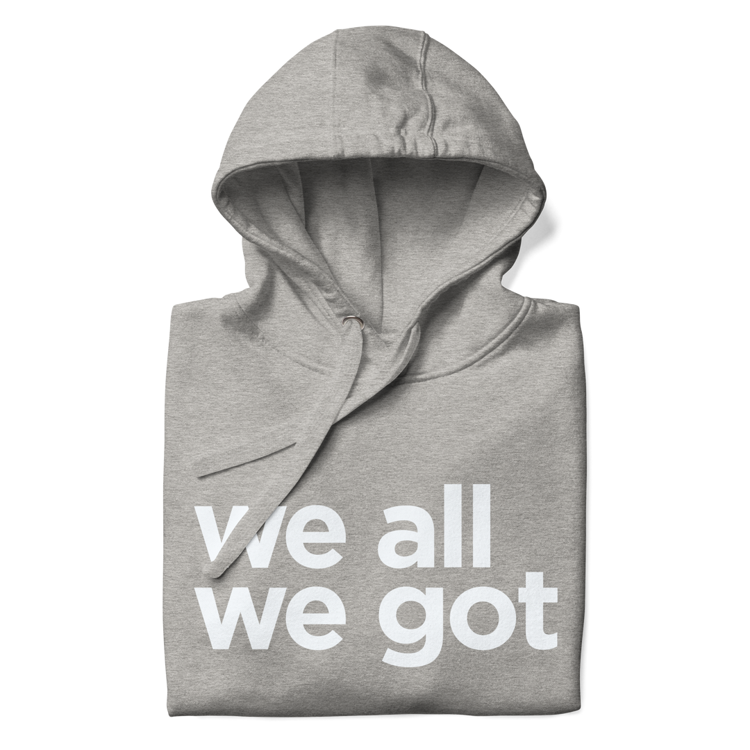 We All We Got Hoodie